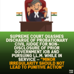 Supreme Court Quashes Discharge of Probationary Civil Judge for Non-Disclosure of Prior Government Job and Pursuing LL.M. While in Service — “Minor Irregularity Should Not Lead to Punitive Action”