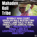 Bombay High Court Upholds Rule Restricting Tribal Land Sale to Non-Tribals for Agricultural Use — “Protection of Tribal Land Is a Legitimate Constitutional Objective”