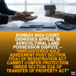 Bombay High Court Dismisses Appeal in Agricultural Land Possession Dispute — "Unregistered Sale Agreement Post Section 17(1A) of Registration Act Cannot Confer Protection Under Section 53A of Transfer of Property Act"