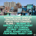 Supreme Court Upholds SRA’s Redevelopment Powers over Censused Slums — “No Right to Obstruct Redevelopment Once 70% Consent Secured”: Dismisses Appeal Against Eviction from MHADA Transit Camp