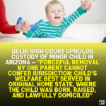Delhi High Court Upholds Custody of Minor Child in Arizona — "Forceful Removal by One Parent Cannot Confer Jurisdiction; Child’s Welfare Best Served in Original Home State, Where the Child Was Born, Raised, and Lawfully Domiciled"