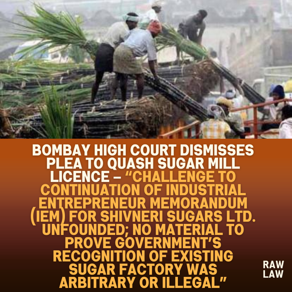 Bombay-High-Court-Dismisses-Plea-to-Quash-Sugar-Mill-Licence-–-Challenge-to-Continuation-of-Industrial-Entrepreneur-Memorandum-IEM-for-Shivneri-Sugars-Ltd.-Unfounded-No-Material-to-Prove-Gover