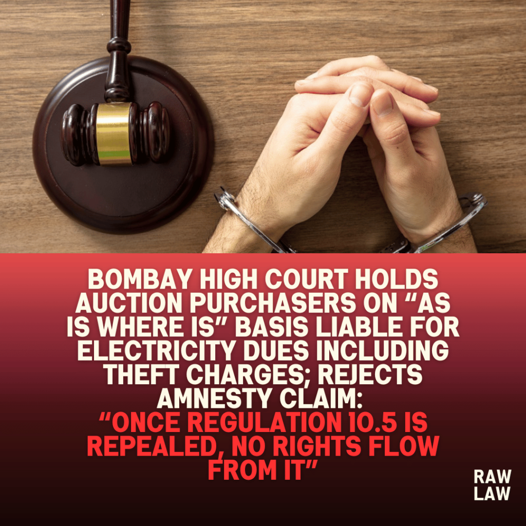 Bombay-High-Court-Holds-Auction-Purchasers-on-As-Is-Where-Is-Basis-Liable-for-Electricity-Dues-Including-Theft-Charges-Rejects-Amnesty-Claim-Once-Regulation-10.5-is-Repealed-No-Rights-Flow-Fr