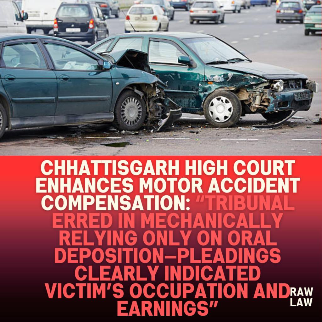 Chhattisgarh-High-Court-Enhances-Motor-Accident-Compensation-Tribunal-Erred-in-Mechanically-Relying-Only-on-Oral-Deposition—Pleadings-Clearly-Indicated-Victims-Occupation-and-Earnings