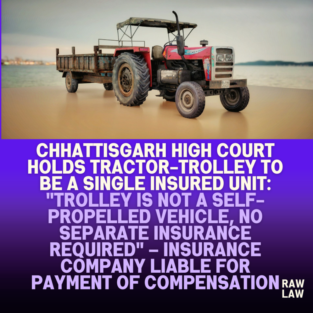 Chhattisgarh-High-Court-Holds-Tractor-Trolley-to-be-a-Single-Insured-Unit-Trolley-Is-Not-a-Self-Propelled-Vehicle-No-Separate-Insurance-Required-–-Insurance-company-liable-for-payment-of-compensation