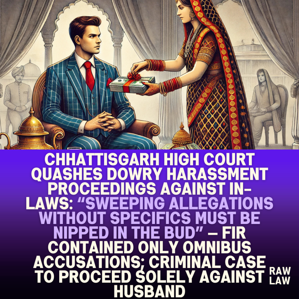 Chhattisgarh-High-Court-Quashes-Dowry-Harassment-Proceedings-Against-In-Laws-Sweeping-Allegations-Without-Specifics-Must-Be-Nipped-in-the-Bud-—-FIR-Contained-Only-Omnibus-Accusations-Criminal-Case