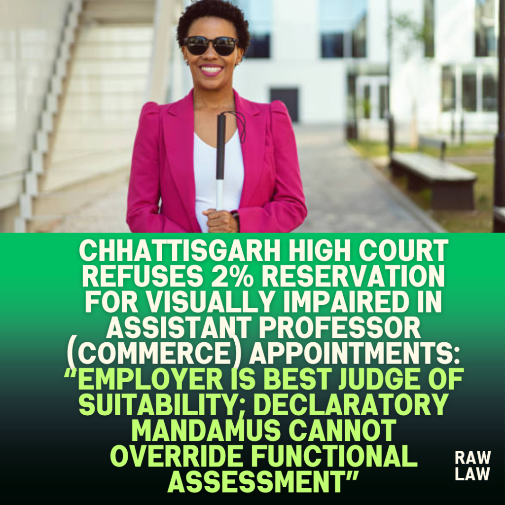 Chhattisgarh-High-Court-Refuses-2-Reservation-for-Visually-Impaired-in-Assistant-Professor-Commerce-Appointments-Employer-Is-Best-Judge-of-Suitability-Declaratory-Mandamus-Cannot-Override-Function