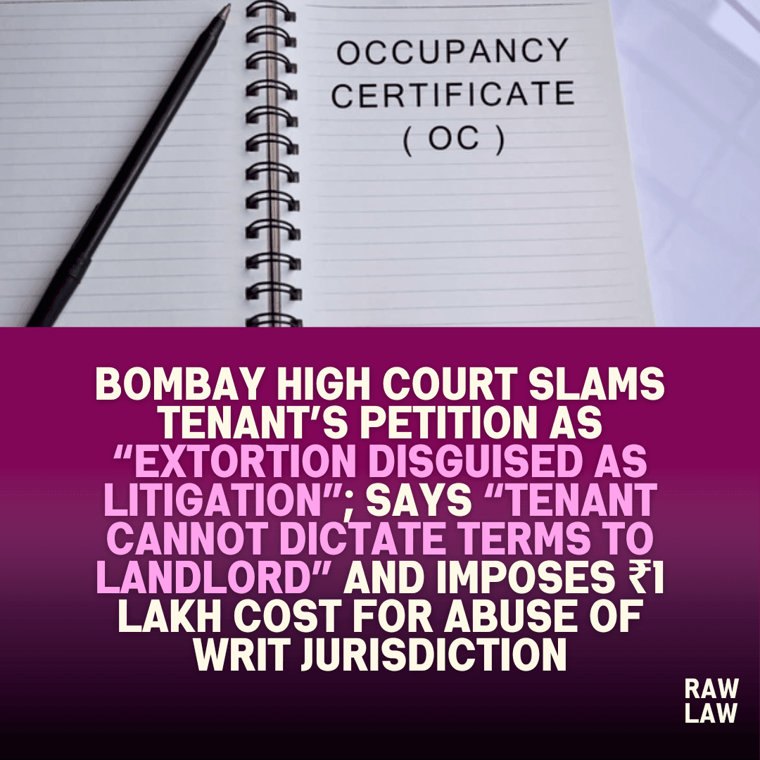 Bombay High Court Dismisses Tenant’s Writ Plea as “Extortion Disguised ...