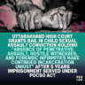 Uttarakhand High Court Grants Bail in Child Sexual Assault Conviction Holding “Absence of Penetrative Assault, Hostile Witnesses, and Forensic Infirmities Make Continued Incarceration Unjust” After 5 Years Imprisonment Served Under POCSO Act