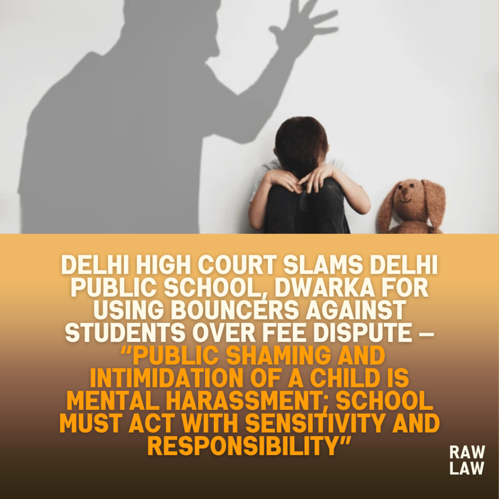 Delhi-High-Court-Slams-Delhi-Public-School-Dwarka-for-Using-Bouncers-Against-Students-Over-Fee-Dispute-—-Public-Shaming-and-Intimidation-of-a-Child-Is-Mental-Harassment-School-Must-Act-With-Sensitivity