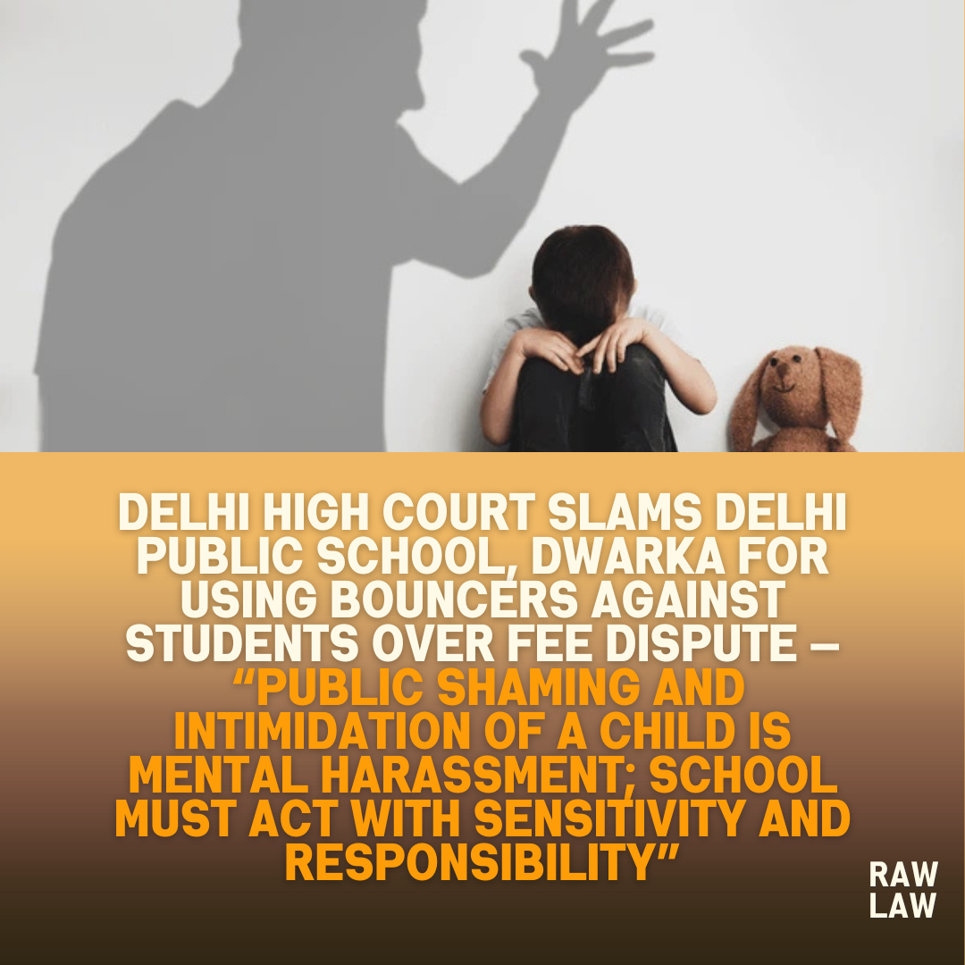 Delhi-High-Court-Slams-Delhi-Public-School-Dwarka-for-Using-Bouncers-Against-Students-Over-Fee-Dispute-—-Public-Shaming-and-Intimidation-of-a-Child-Is-Mental-Harassment-School-Must-Act-With-Sensitivity