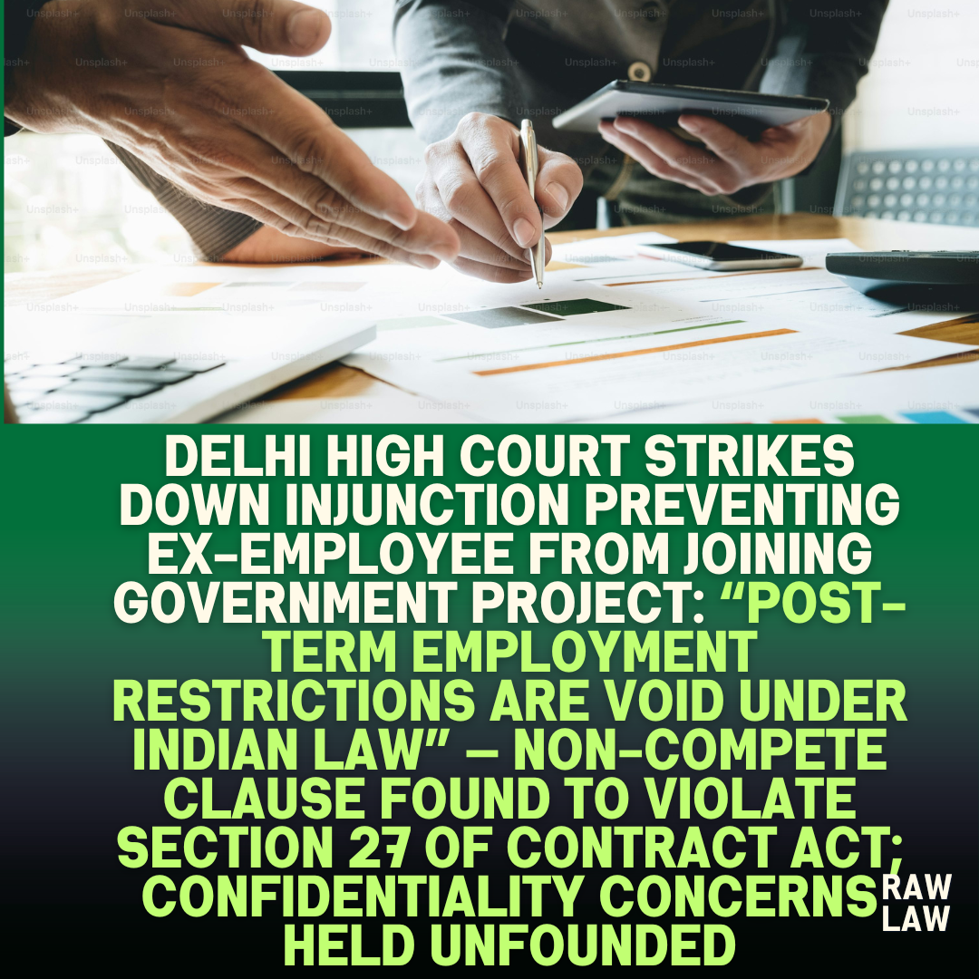 Delhi High Court Strikes Down Injunction Preventing Ex Employee from Joining Government Project Post Term Employment Restrictions Are Void Under Indian Law — Non Compete Clause Found to Violate