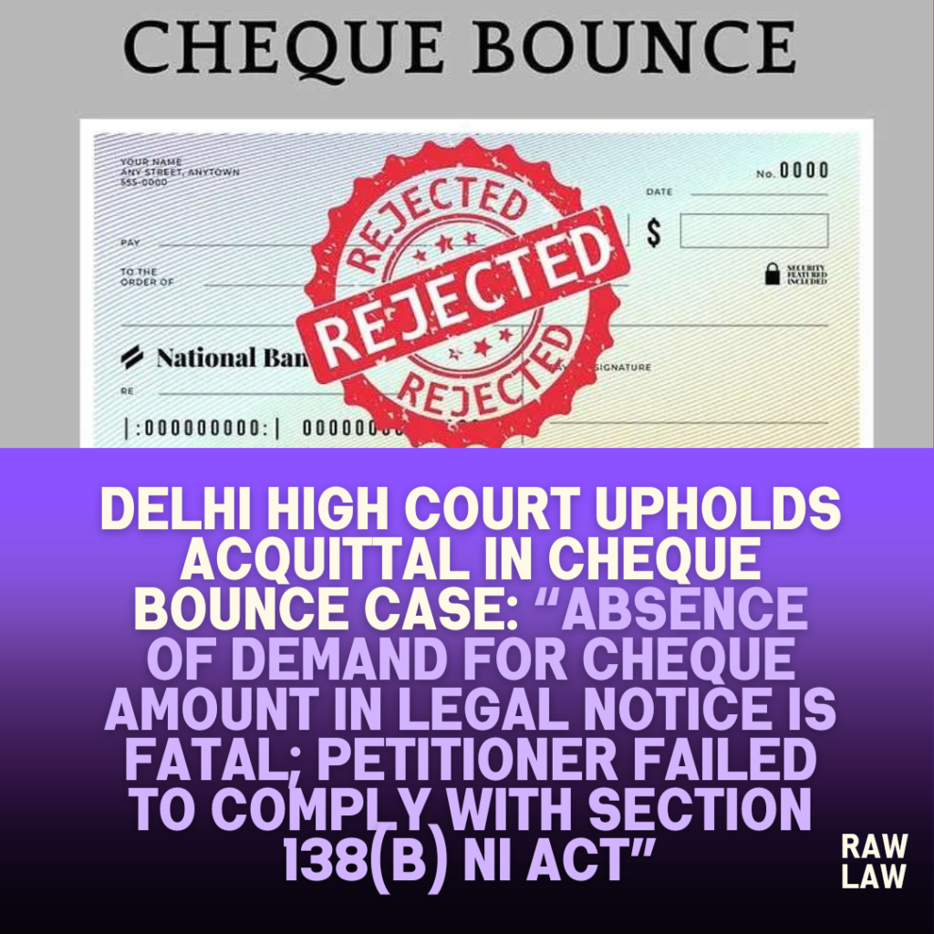Delhi-High-Court-Upholds-Acquittal-in-Cheque-Bounce-Case-Absence-of-Demand-for-Cheque-Amount-in-Legal-Notice-Is-Fatal-Petitioner-Failed-to-Comply-with-Section-138b-NI-Act