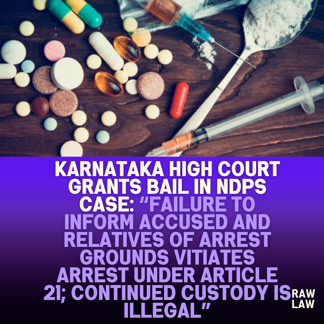 Karnataka High Court Grants Bail in NDPS Case Failure to Inform Accused and Relatives of Arrest Grounds Vitiates Arrest under Article 21 Continued Custody Is Illegal