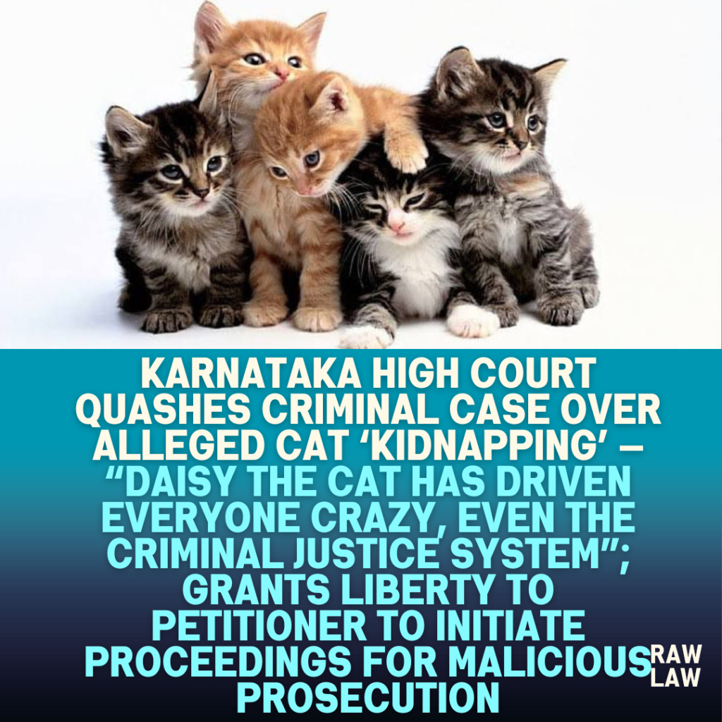 Karnataka-High-Court-Quashes-Criminal-Case-Over-Alleged-Cat-‘Kidnapping-—-Daisy-the-Cat-Has-Driven-Everyone-Crazy-Even-the-Criminal-Justice-System-Grants-Liberty-to-Petitioner-to-Initiate-Pro
