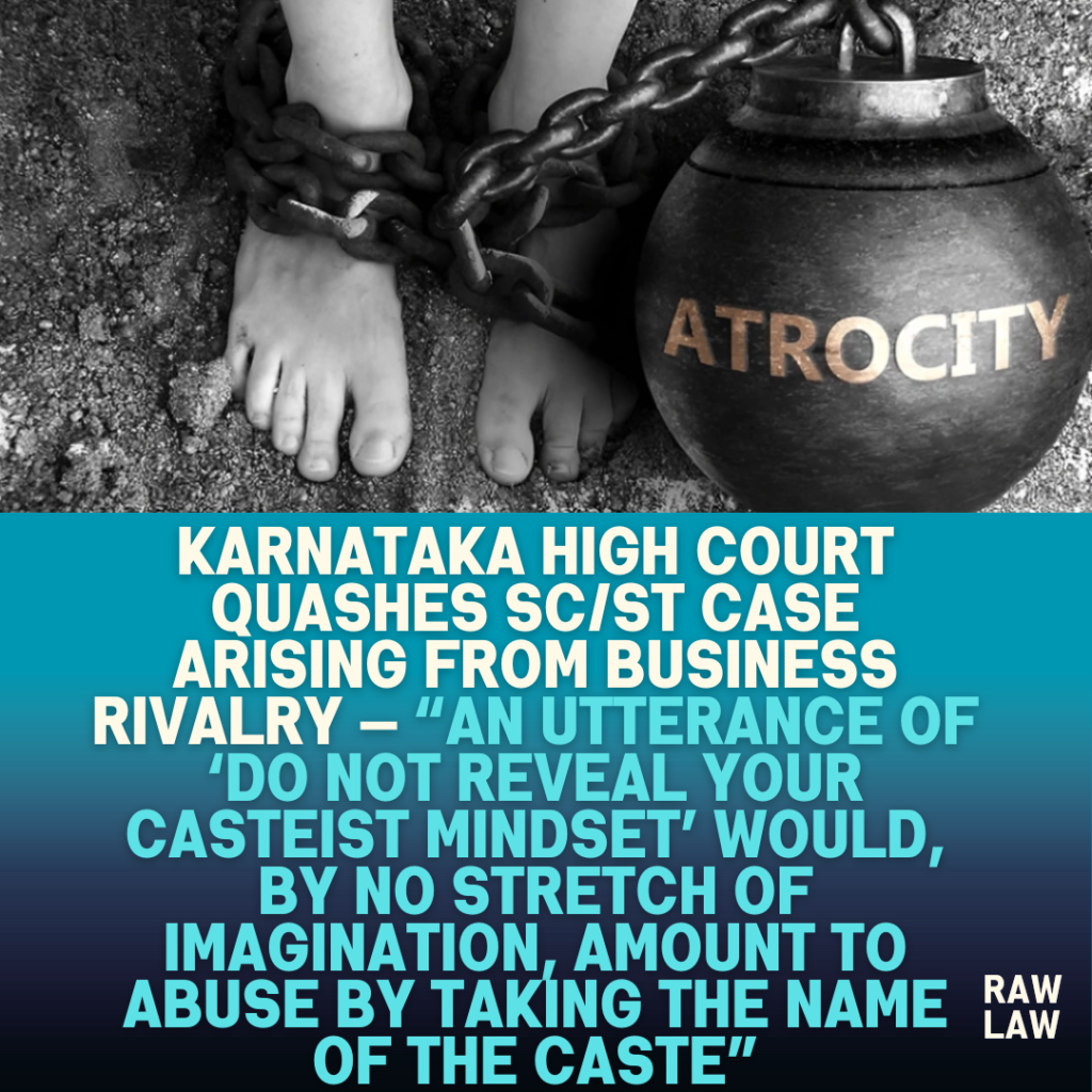 Karnataka-High-Court-Quashes-SCST-Case-Arising-from-Business-Rivalry-—-An-Utterance-of-‘Do-Not-Reveal-Your-Casteist-Mindset-Would-by-No-Stretch-of-Imagination-Amount-to-Abuse-by-Taking-the-Nam