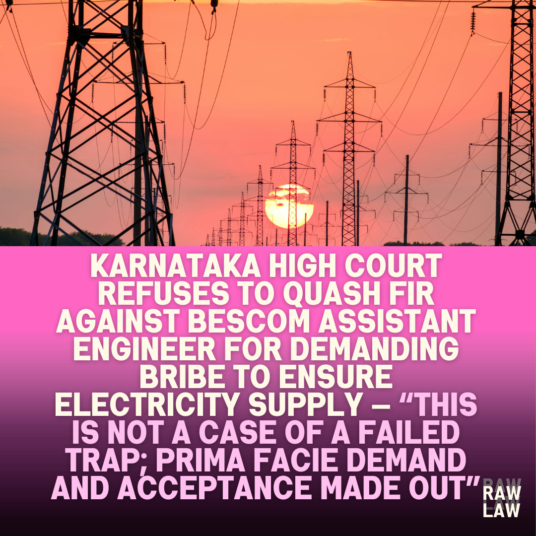 Karnataka High Court Refuses to Quash FIR Against BESCOM Assistant Engineer for Demanding Bribe to Ensure Electricity Supply — This Is Not a Case of a Failed Trap Prima Facie Demand and Acceptan