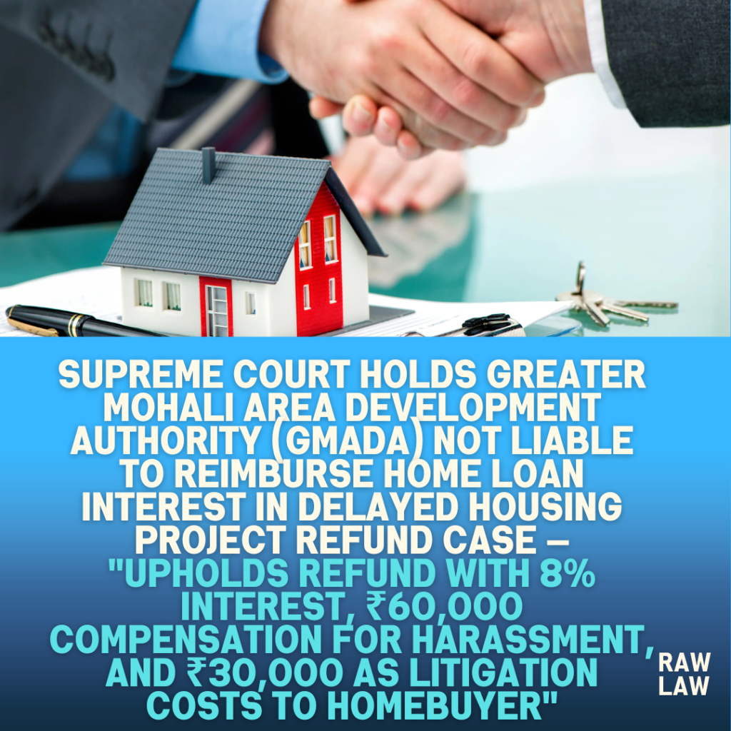 Supreme-Court-Holds-Greater-Mohali-Area-Development-Authority-GMADA-Not-Liable-to-Reimburse-Home-Loan-Interest-in-Delayed-Housing-Project-Refund-Case-—-Upholds-Refund-with-8-Interest-₹60000-