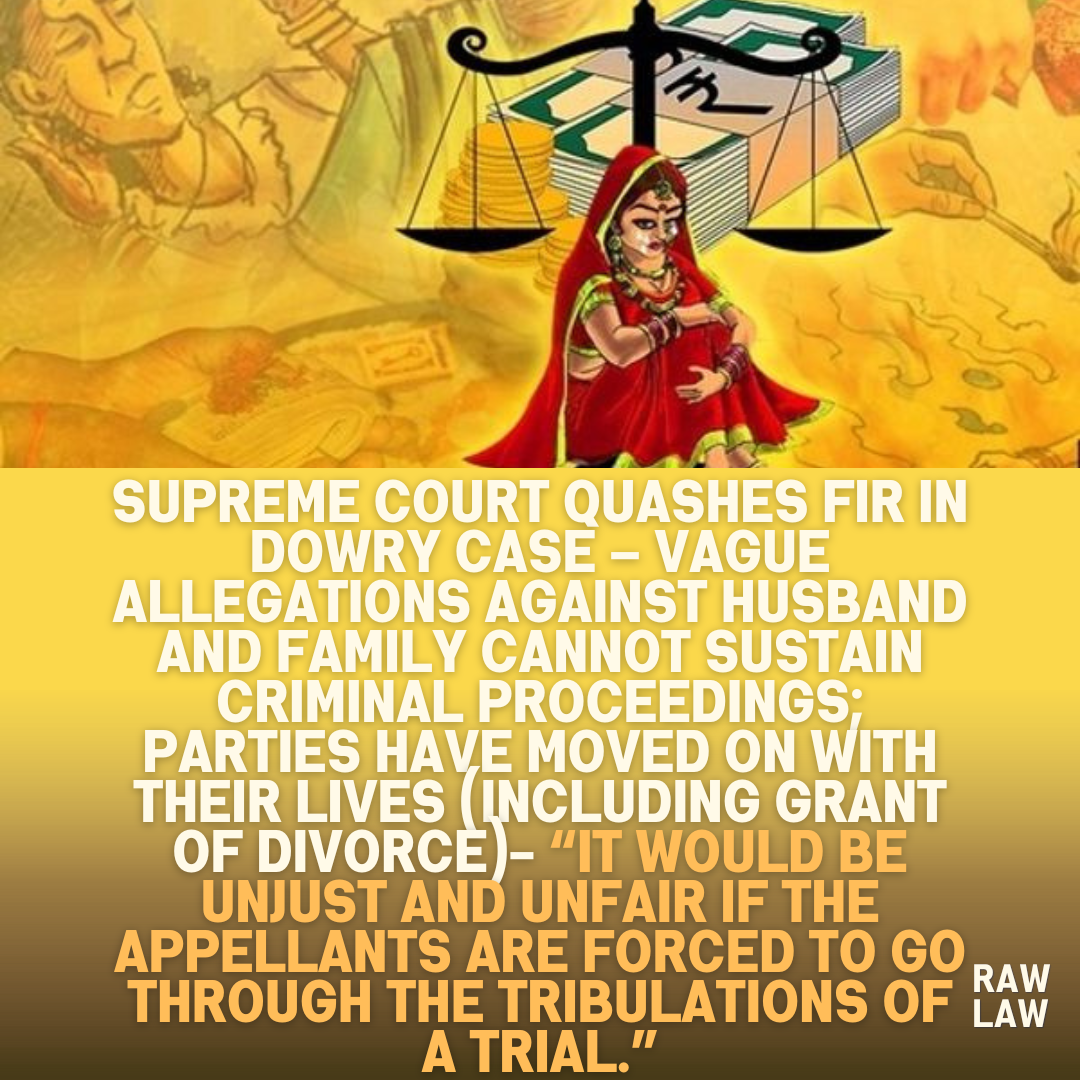 Supreme Court Quashes FIR in Dowry Case – Vague Allegations Against Husband and Family Cannot Sustain Criminal Proceedings Parties Have Moved On With Their Lives Including Grant of Divorce It