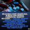 Delhi High Court Grants Bail in NDPS Case Despite Commercial Quantity Recovery — “Custody Without Judicial Authorization Vitiates Arrest; Prolonged Detention Without Magistrate’s Approval Violates Articles 21 and 22 of the Constitution”