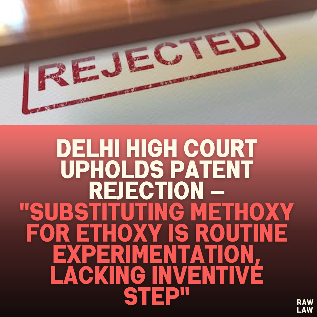 Delhi High Court Upholds Patent Rejection — "Substituting Methoxy for Ethoxy Is Routine Experimentation, Lacking Inventive Step"
