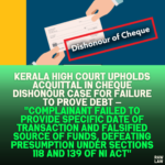 Kerala High Court Upholds Acquittal in Cheque Dishonour Case for Failure to Prove Debt — "Complainant Failed to Provide Specific Date of Transaction and Falsified Source of Funds, Defeating Presumption under Sections 118 and 139 of NI Act"