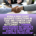 Kerala High Court Quashes Convictions in Case and Counter Case Following Mediation Settlement — "Criminal Proceedings Set Aside as Both Parties Voluntarily Agree to Settle and Discontinue Prosecution"