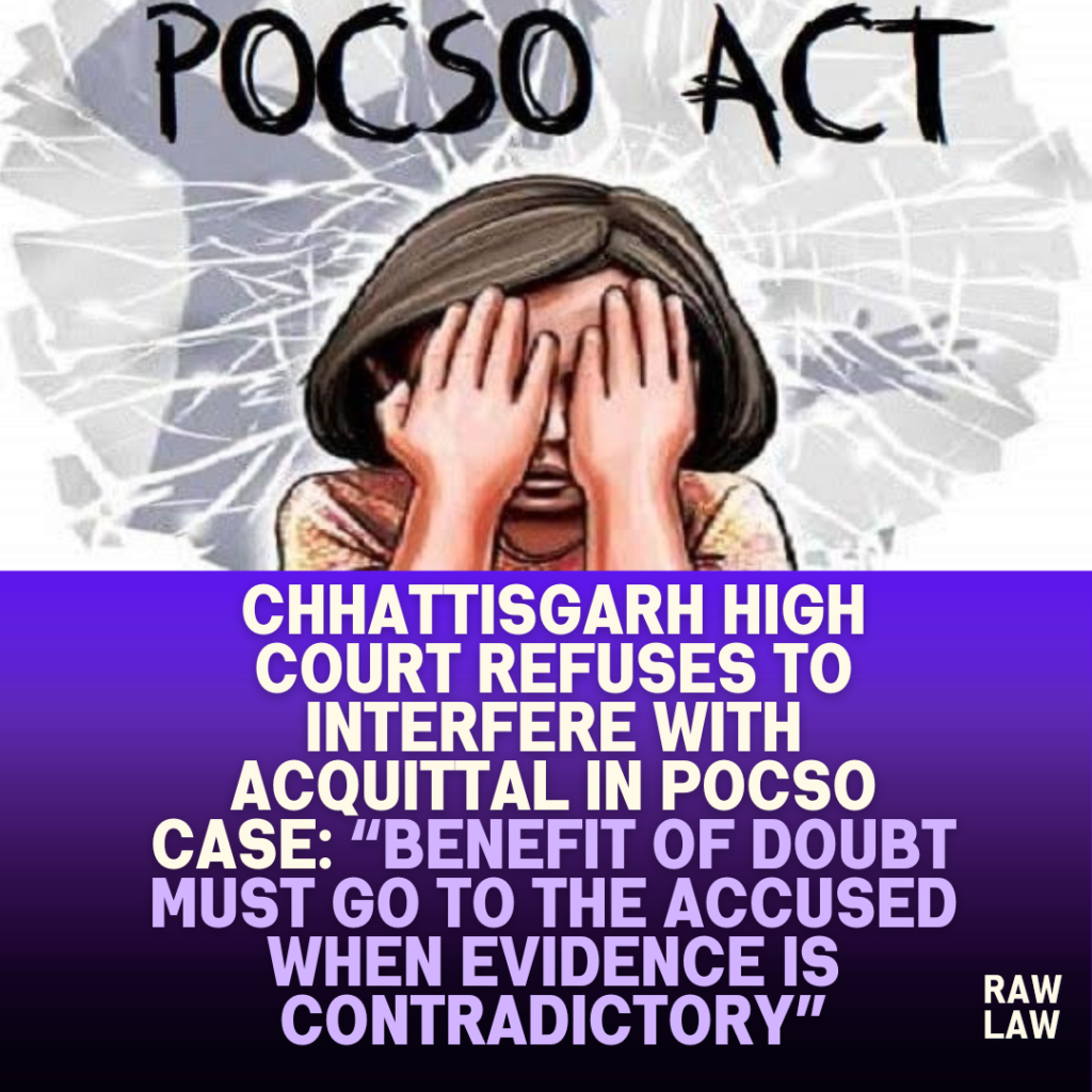 Chhattisgarh-High-Court-Refuses-to-Interfere-with-Acquittal-in-POCSO-Case-Benefit-of-Doubt-Must-Go-to-the-Accused-When-Evidence-Is-Contradictory