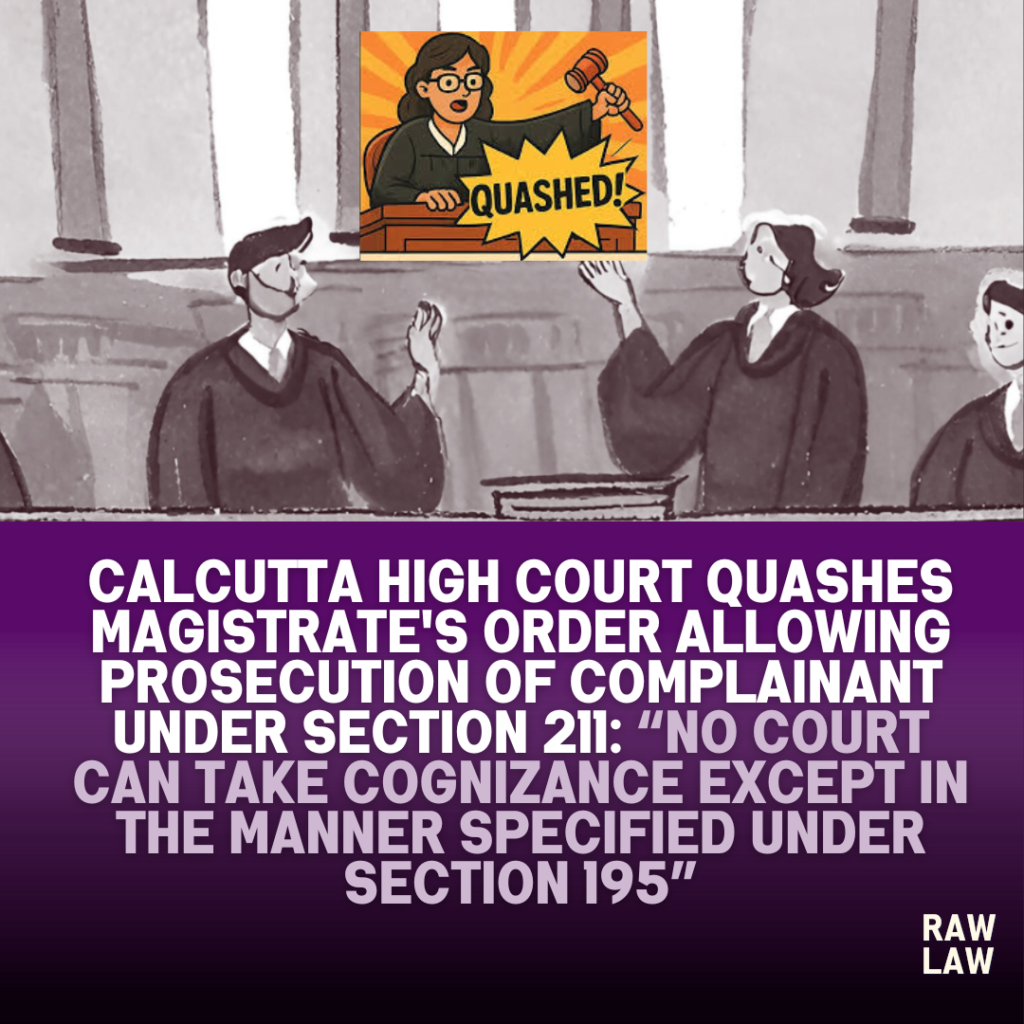 Calcutta High Court Quashes Magistrate's Order Allowing Prosecution of Complainant Under Section 211: “No Court Can Take Cognizance Except in the Manner Specified Under Section 195” 1 quash magistrate order