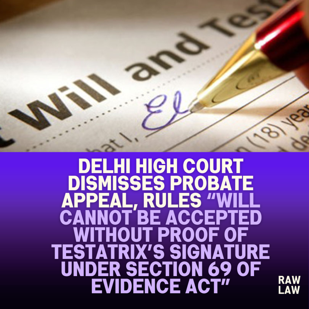 Delhi-High-Court-Dismisses-Probate-Appeal-Rules-Will-Cannot-Be-Accepted-Without-Proof-of-Testatrixs-Signature-Under-Section-69-of-Evidence-Act