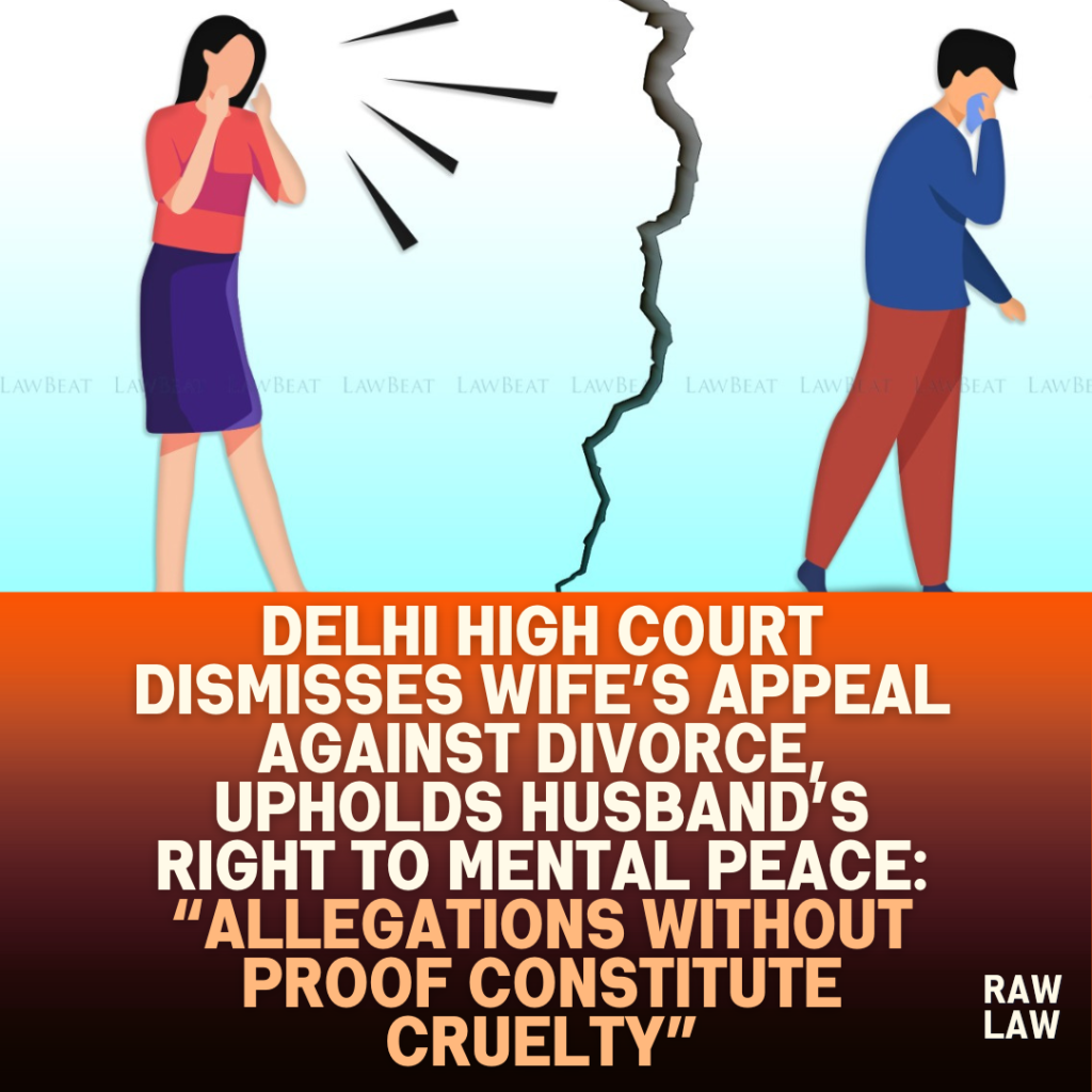 Delhi-High-Court-Dismisses-Wifes-Appeal-Against-Divorce-Upholds-Husbands-Right-to-Mental-Peace-Allegations-Without-Proof-Constitute-Cruelty
