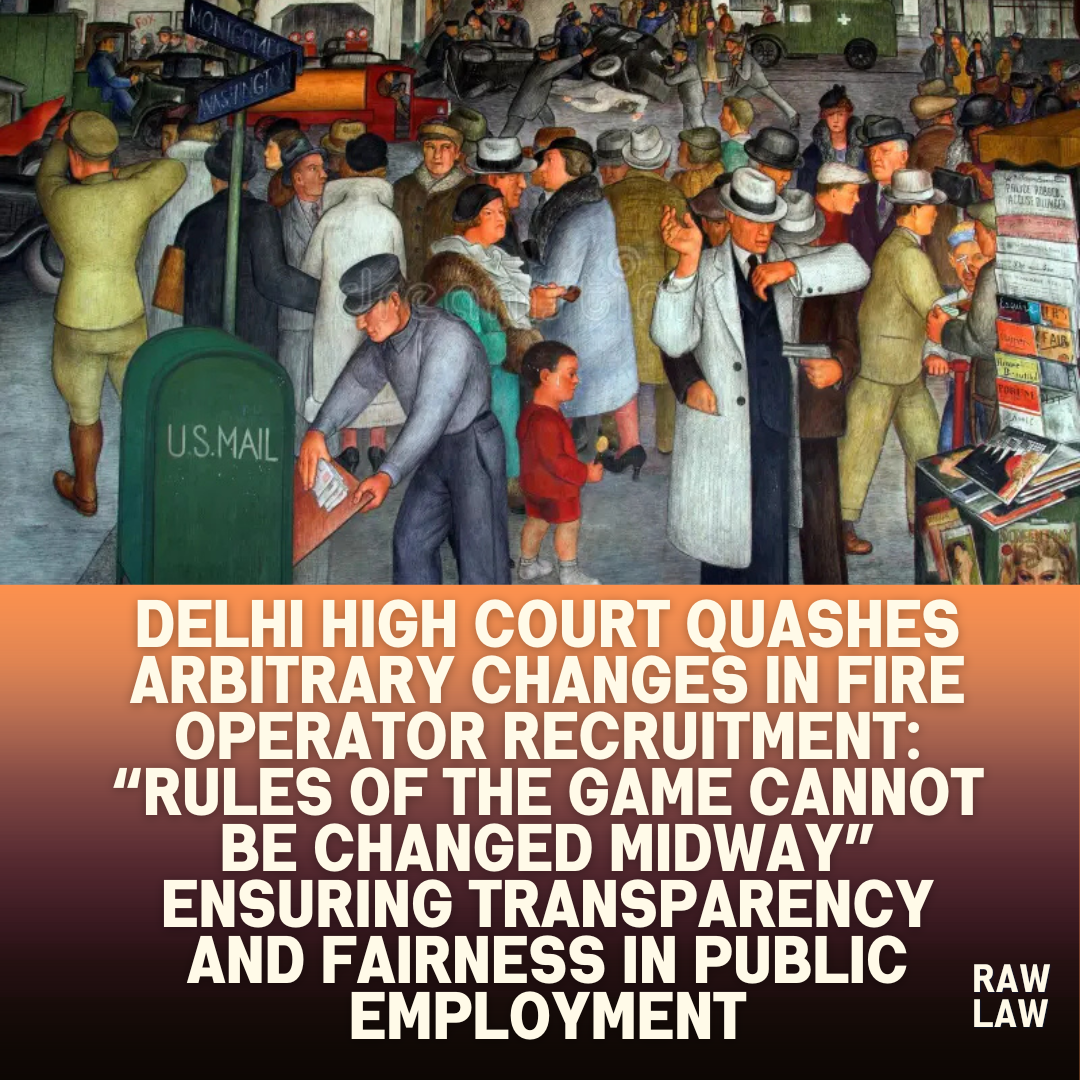 Delhi High Court Quashes Arbitrary Changes in Fire Operator Recruitment Rules of the Game Cannot Be Changed Midway Ensuring Transparency and Fairness in Public Employment