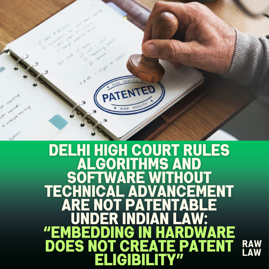 Delhi-High-Court-Rules-Algorithms-and-Software-Without-Technical-Advancement-Are-Not-Patentable-Under-Indian-Law-Embedding-in-Hardware-Does-Not-Create-Patent-Eligibility