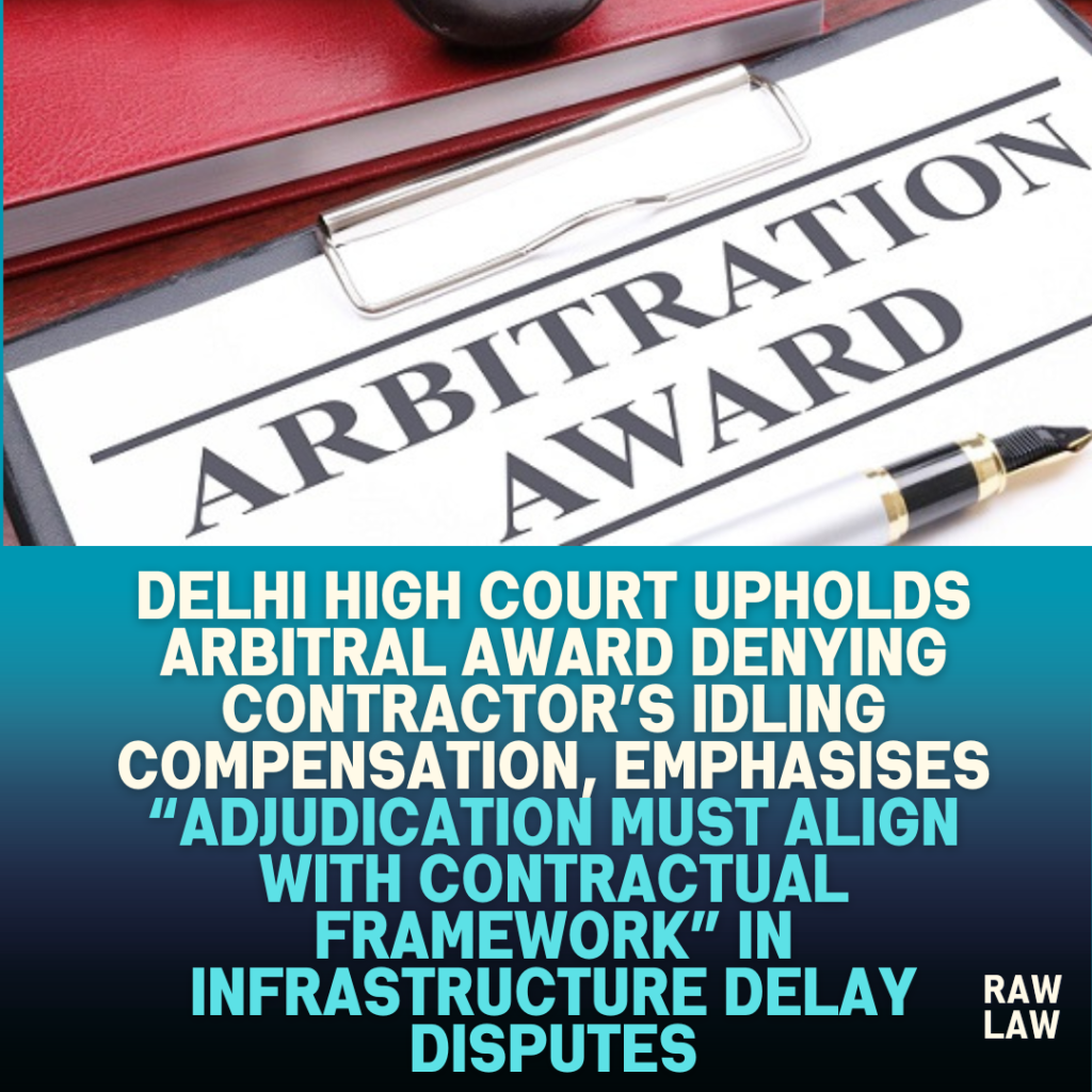 Delhi-High-Court-Upholds-Arbitral-Award-Denying-Contractors-Idling-Compensation-Emphasises-Adjudication-Must-Align-With-Contractual-Framework-in-Infrastructure-Delay-Disputes