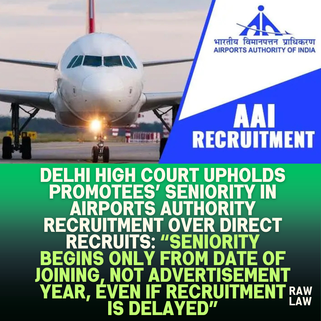 Delhi High Court Upholds Promotees Seniority in Airports Authority Recruitment Over Direct Recruits Seniority Begins Only From Date of Joining Not Advertisement Year Even If Recruitment Is Del