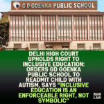 Delhi-High-Court-Upholds-Right-to-Inclusive-Education-Orders-GD-Goenka-Public-School-to-Readmit-Child-with-Autism-Says-Inclusive-Education-Is-an-Enforceable-Right-Not-Symbolic