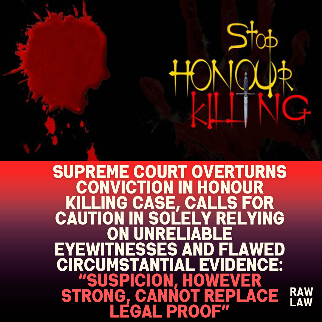 Supreme Court Overturns Conviction in Honour Killing Case Calls for Caution in Solely Relying on Unreliable Eyewitnesses and Flawed Circumstantial Evidence Suspicion However Strong Cannot Repl