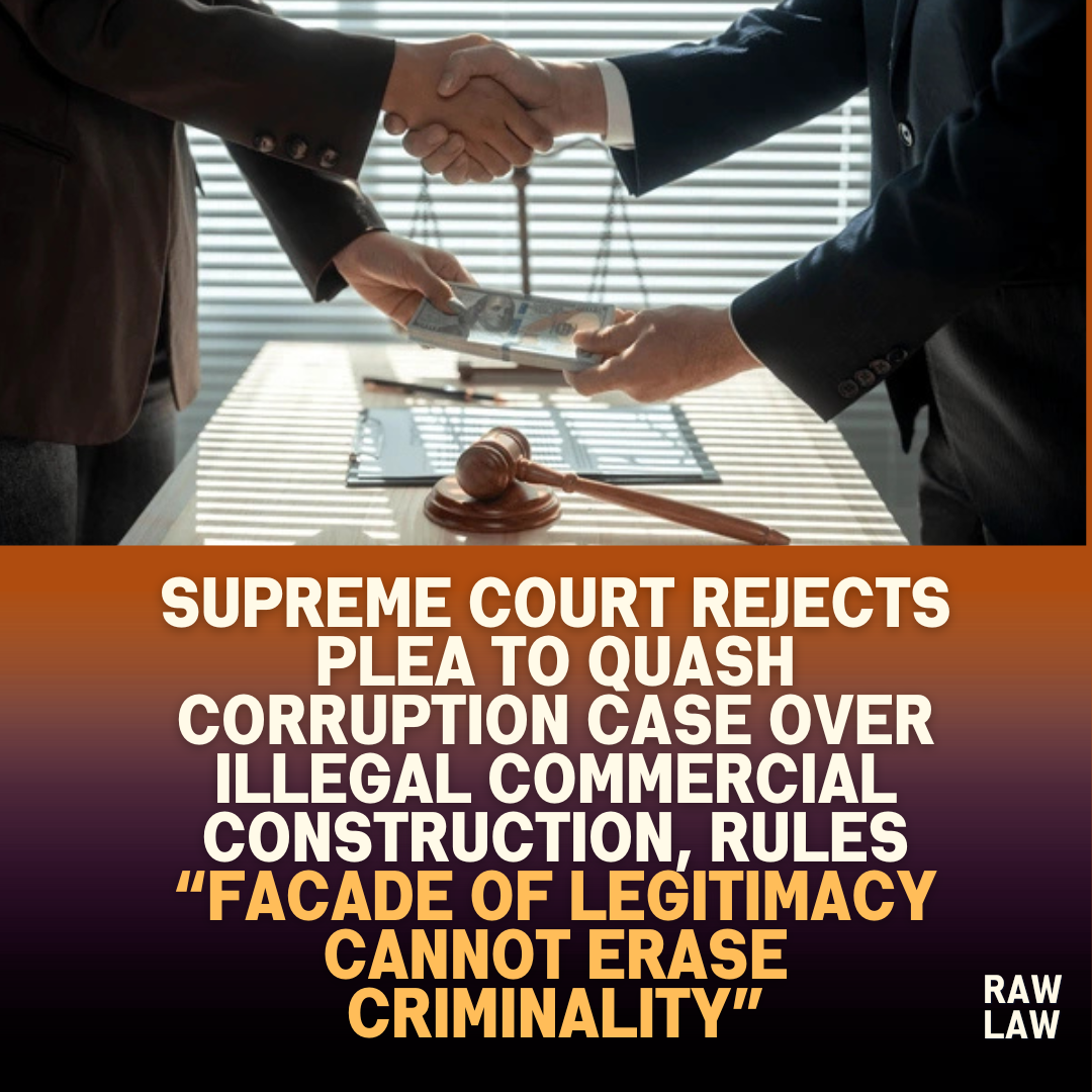 Supreme Court Rejects Plea to Quash Corruption Case Over Illegal Commercial Construction Rules Facade of Legitimacy Cannot Erase Criminality