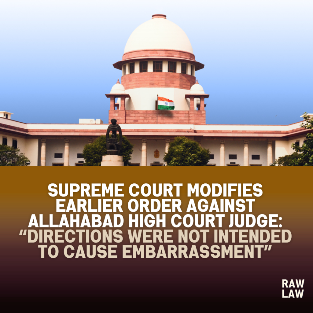 Supreme Court Modifies Earlier Order Against Allahabad High Court Judge: “Directions Were Not Intended to Cause Embarrassment”