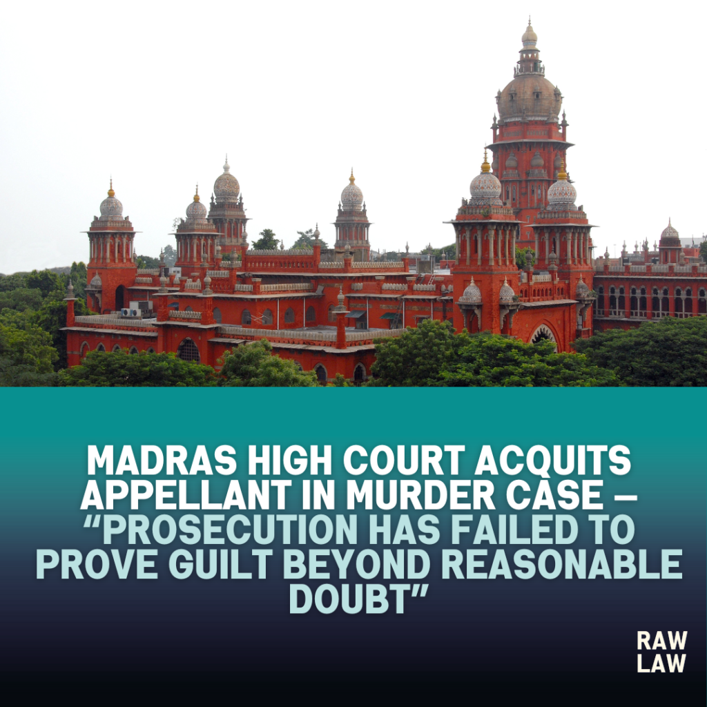 Madras High Court Acquits Appellant in Murder Case — “Prosecution Has Failed to Prove Guilt Beyond Reasonable Doubt”