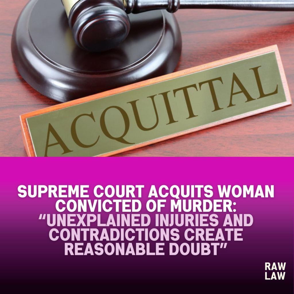 Supreme Court Acquits Woman Convicted of Murder: “Unexplained injuries and contradictions create reasonable doubt”