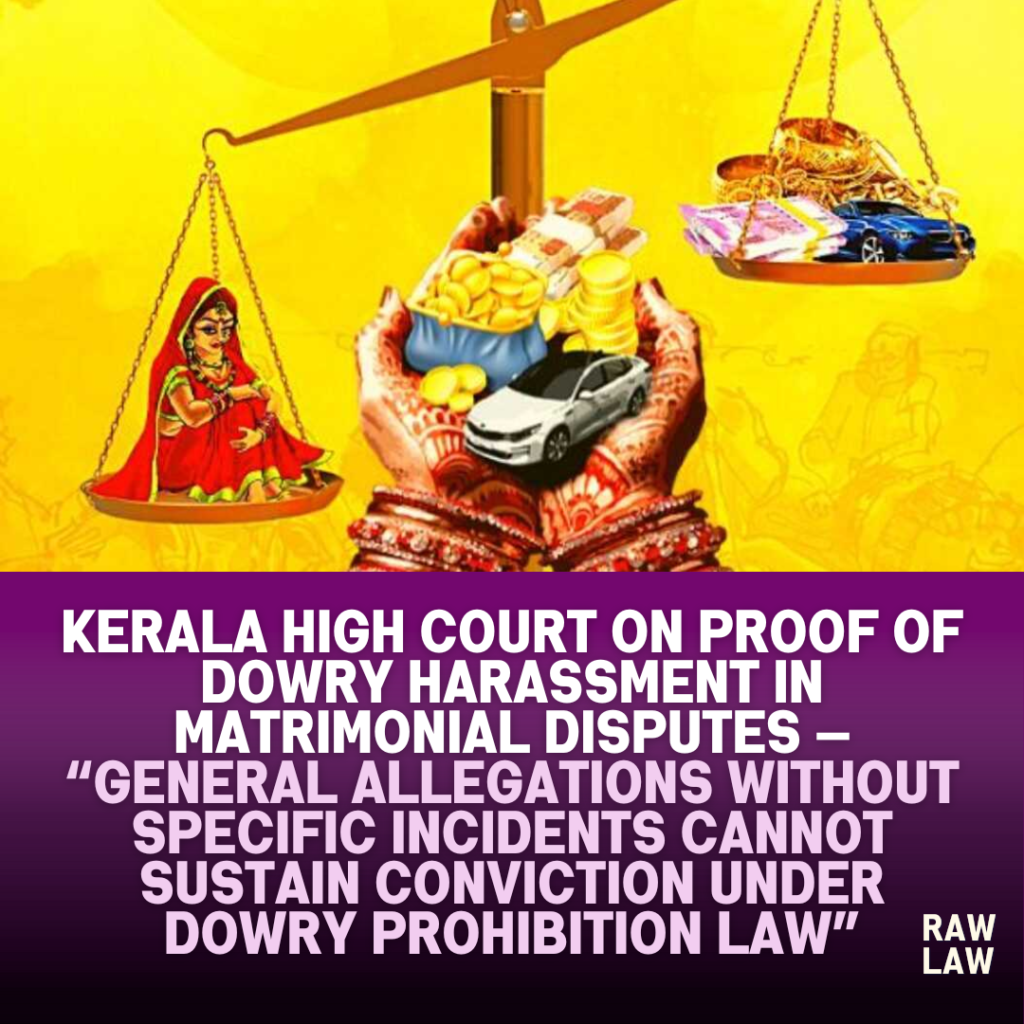 Kerala High Court on Proof of Dowry Harassment in Matrimonial Disputes — “General Allegations Without Specific Incidents Cannot Sustain Conviction Under Dowry Prohibition Law”