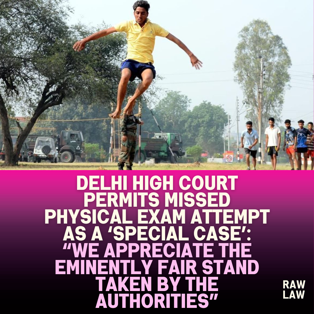 Delhi High Court Permits Missed Physical Exam Attempt as a ‘Special Case We Appreciate the Eminently Fair Stand Taken by the Authorities