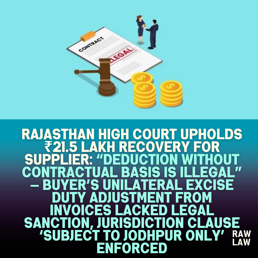 Rajasthan High Court Upholds ₹21.5 Lakh Recovery for Supplier Deduction Without Contractual Basis is Illegal — Buyers Unilateral Excise Duty Adjustment from Invoices Lacked Legal Sanction Juri