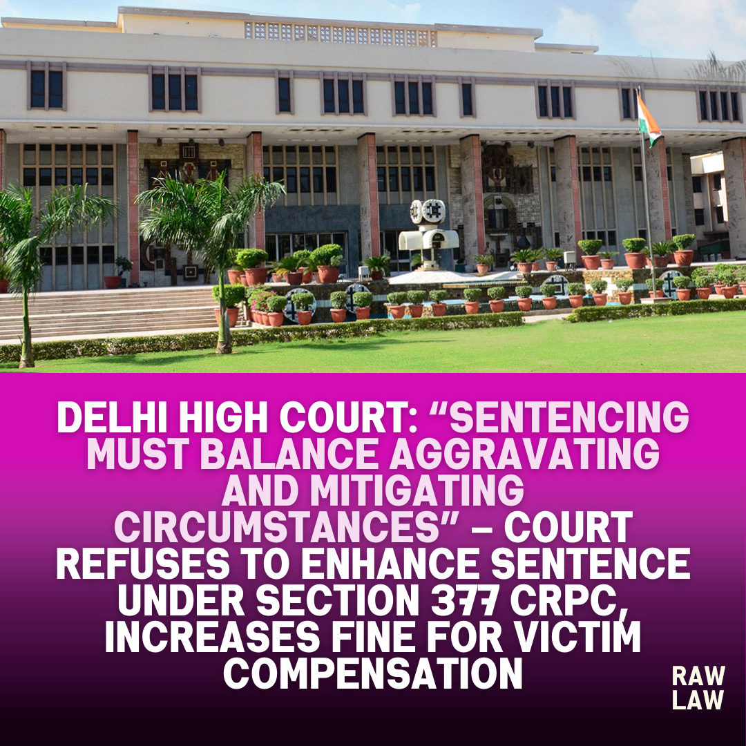 Delhi High Court: "Sentencing Must Balance Aggravating and Mitigating ...