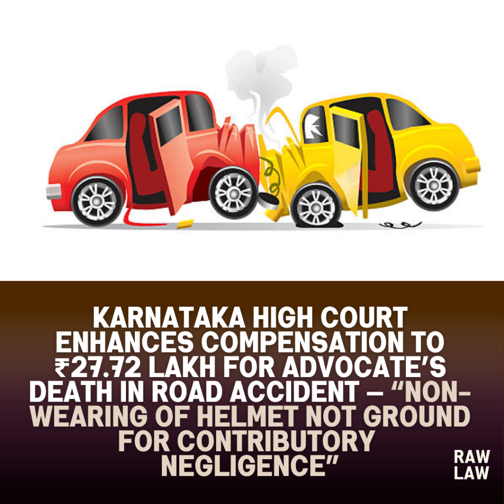 Karnataka High Court Enhances Compensation to ₹27.72 Lakh for Advocate’s Death in Road Accident — “Non-Wearing of Helmet Not Ground for Contributory Negligence” 1 motor accident