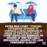 Patna High Court: “Forcing estranged spouses to continue a dead marriage is abuse of process of law” — Court Dissolves Marriage on Ground of Irretrievable Breakdown, Awards ₹90 Lakh Permanent Alimony 2 divorce