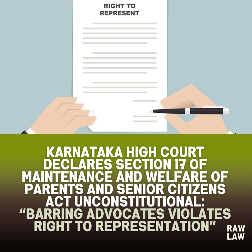 Karnataka High Court Declares Section 17 of Maintenance and Welfare of Parents and Senior Citizens Act Unconstitutional: “Barring Advocates Violates Right to Representation” 1 right to represent