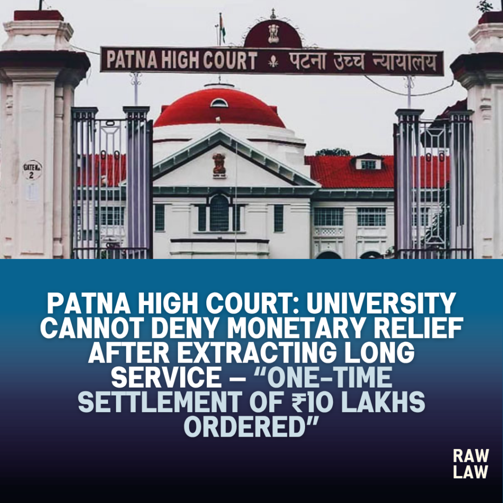 Patna High Court: “University Cannot Deny Monetary Relief After Extracting Long Service — One-Time Settlement of ₹10 Lakhs Ordered” 1 phc