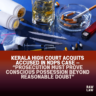 Kerala High Court Acquits Accused in NDPS Case — “Prosecution Must Prove Conscious Possession Beyond Reasonable Doubt” 3 ndps